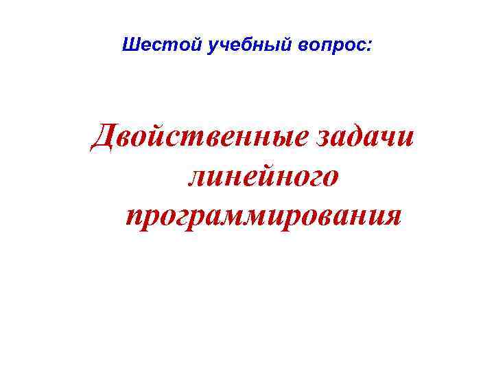 Шестой учебный вопрос: Двойственные задачи линейного программирования 
