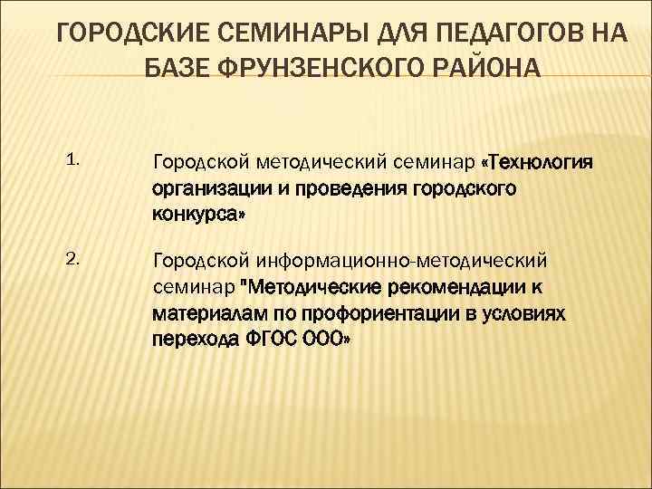 ГОРОДСКИЕ СЕМИНАРЫ ДЛЯ ПЕДАГОГОВ НА БАЗЕ ФРУНЗЕНСКОГО РАЙОНА 1. Городской методический семинар «Технология организации
