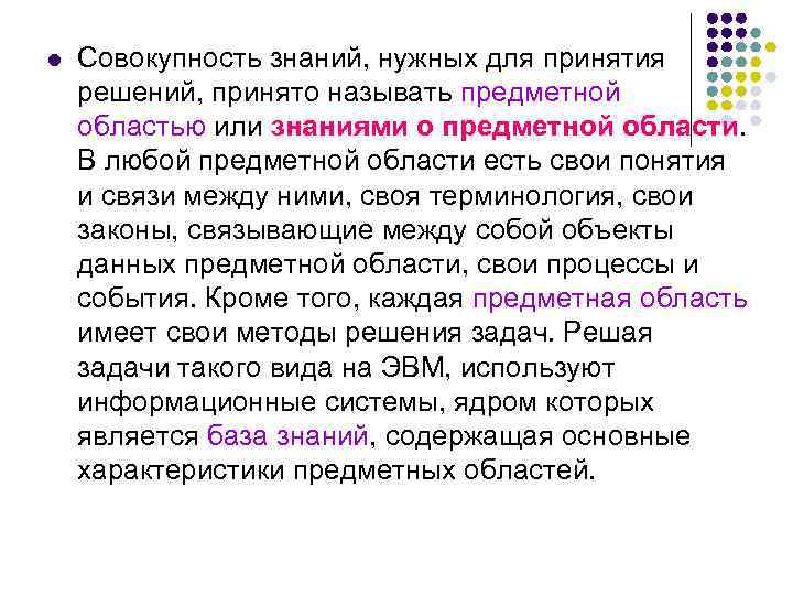 l Совокупность знаний, нужных для принятия решений, принято называть предметной областью или знаниями о