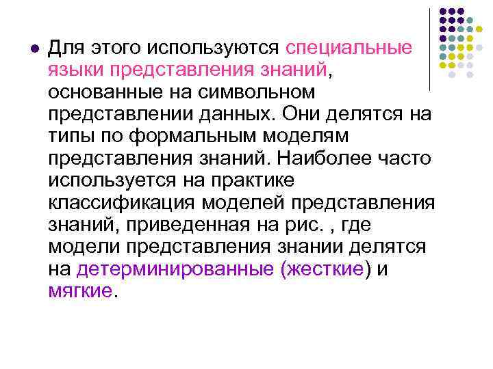 l Для этого используются специальные языки представления знаний, основанные на символьном представлении данных. Они