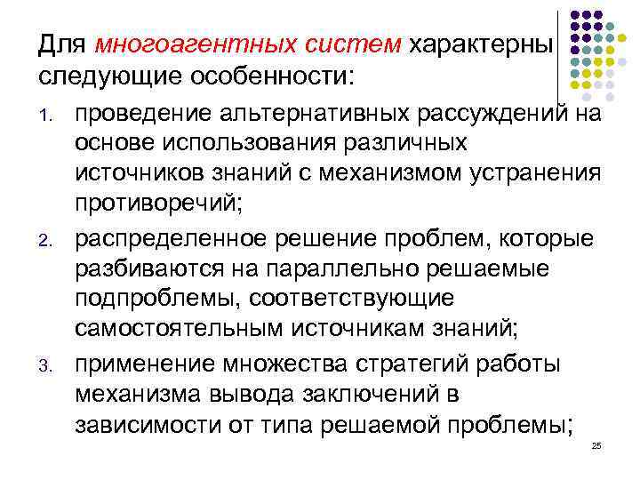 Для многоагентных систем характерны следующие особенности: 1. 2. 3. проведение альтернативных рассуждений на основе