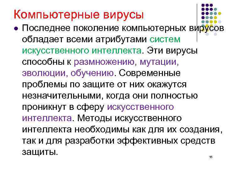 Компьютерные вирусы l Последнее поколение компьютерных вирусов обладает всеми атрибутами систем искусственного интеллекта. Эти