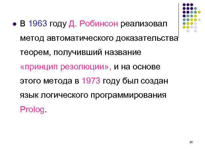 l В 1963 году Д. Робинсон реализовал метод автоматического доказательства теорем, получивший название «принцип