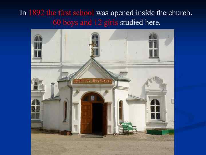 In 1892 the first school was opened inside the church. 60 boys and 12