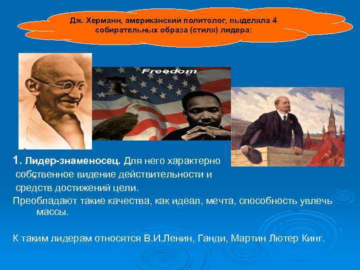 Дж. Херманн, американский политолог, выделяла 4 собирательных образа (стиля) лидера: 1. Лидер-знаменосец. Для него