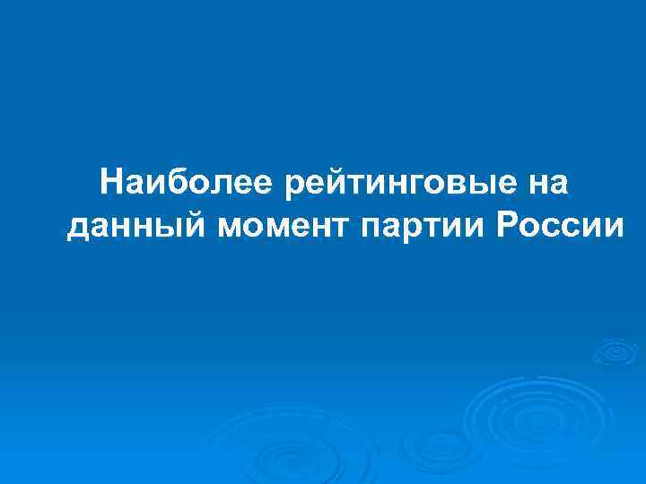  Наиболее рейтинговые на данный момент партии России 