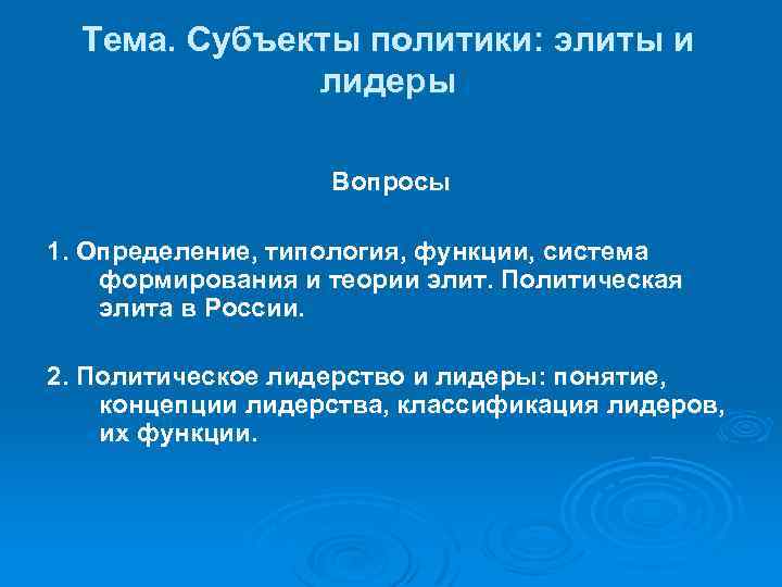 Тема. Субъекты политики: элиты и лидеры Вопросы 1. Определение, типология, функции, система формирования и