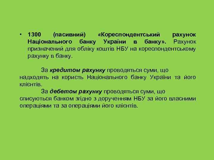  • 1300 (пасивний) «Кореспондентський рахунок Національного банку України в банку» . Рахунок призначений