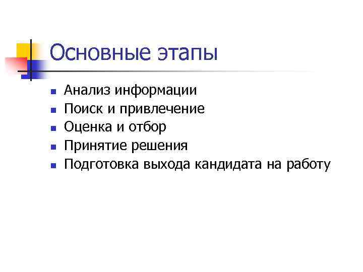 Основные этапы n n n Анализ информации Поиск и привлечение Оценка и отбор Принятие