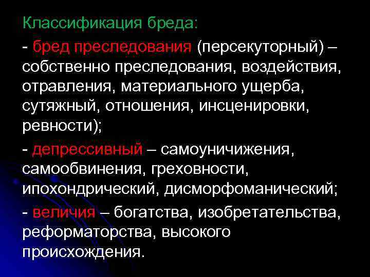 Классификация бреда: - бред преследования (персекуторный) – собственно преследования, воздействия, отравления, материального ущерба, сутяжный,