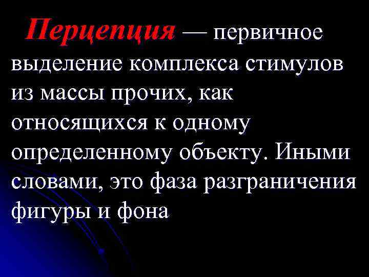 Перцепция — первичное выделение комплекса стимулов из массы прочих, как относящихся к одному определенному