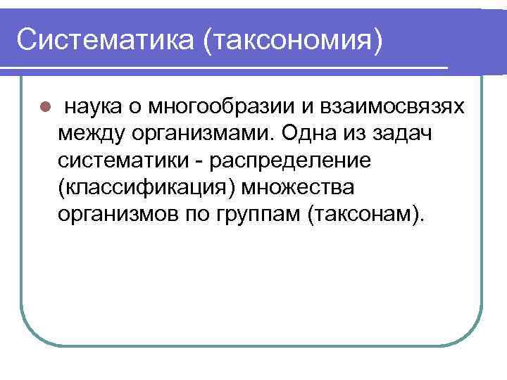 Систематика (таксономия) l наука о многообразии и взаимосвязях между организмами. Одна из задач систематики