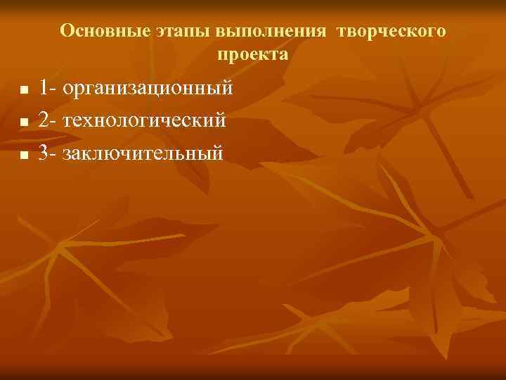Основные этапы выполнения творческого проекта n n n 1 - организационный 2 - технологический