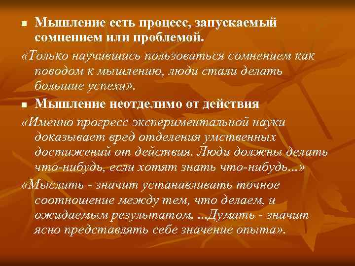 Мышление есть процесс, запускаемый сомнением или проблемой. «Только научившись пользоваться сомнением как поводом к
