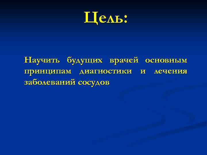 Цель: Научить будущих врачей основным принципам диагностики и лечения заболеваний сосудов 