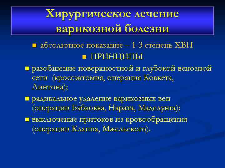 Вид оперативного лечения какой. Хирургическое лечение варикозной болезни. Хирургическое лечение ХВН:. Хирургическое лечение хронической венозной недостаточности. Принципы хирургического лечения варикозной болезни.