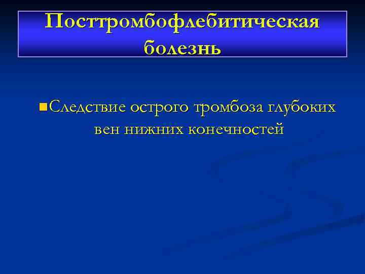 Посттромбофлебитическая болезнь n. Следствие острого тромбоза глубоких вен нижних конечностей 