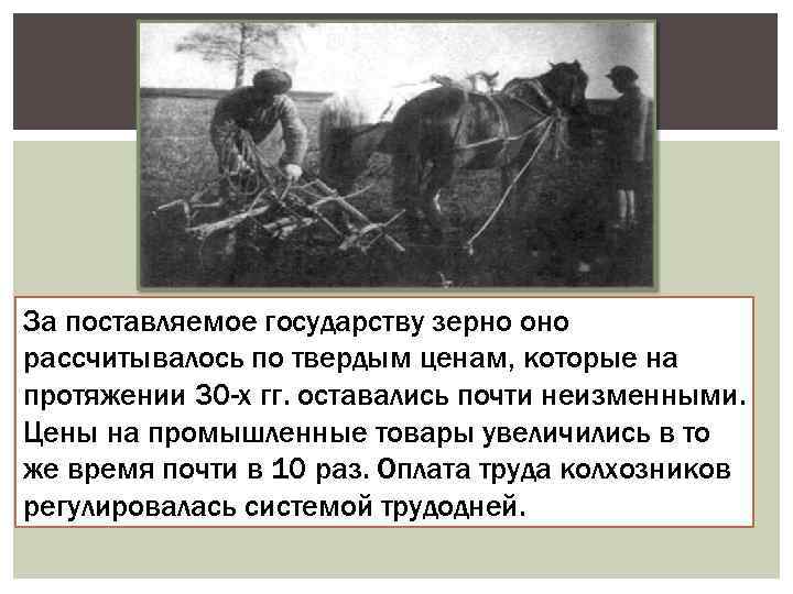 За поставляемое государству зерно оно рассчитывалось по твердым ценам, которые на протяжении 30 -х