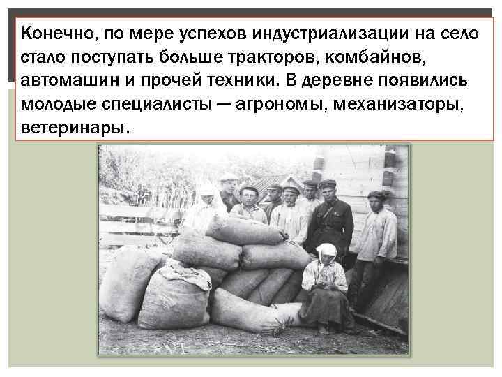 Конечно, по мере успехов индустриализации на село стало поступать больше тракторов, комбайнов, автомашин и