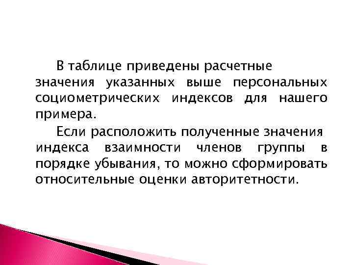 В таблице приведены расчетные значения указанных выше персональных социометрических индексов для нашего примера. Если