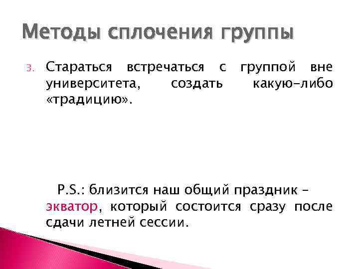 Методы сплочения группы 3. Стараться встречаться с университета, создать «традицию» . группой вне какую-либо