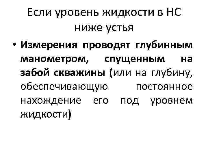 Если уровень жидкости в НС ниже устья • Измерения проводят глубинным манометром, спущенным на