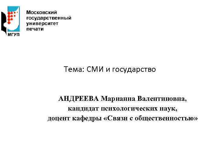 Тема: СМИ и государство АНДРЕЕВА Марианна Валентиновна, кандидат психологических наук, доцент кафедры «Связи с