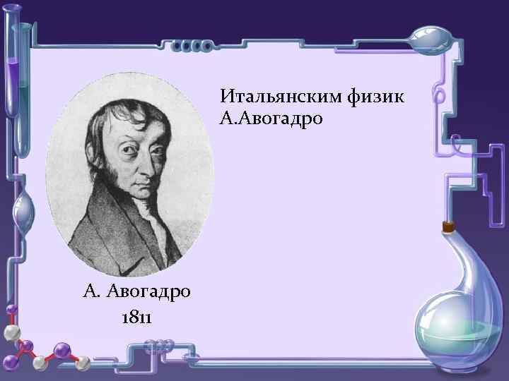 Итальянским физик А. Авогадро • о о А. Авогадро 1811 