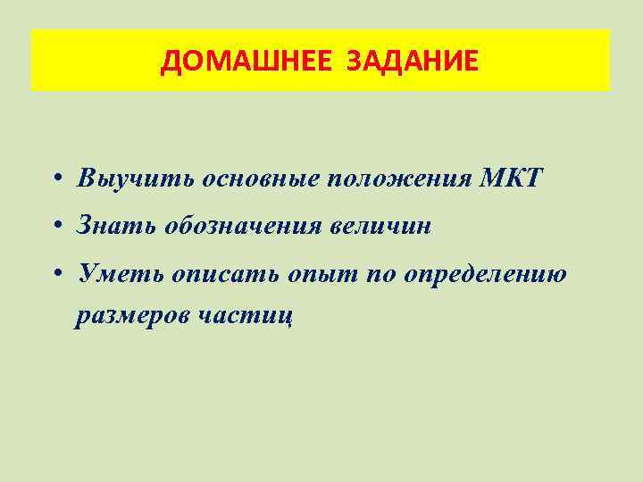 ДОМАШНЕЕ ЗАДАНИЕ • Выучить основные положения МКТ • Знать обозначения величин • Уметь описать