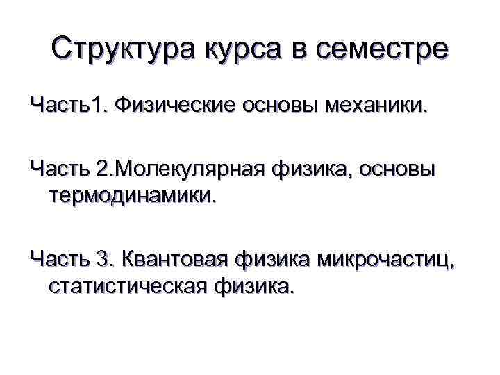 Структура курса в семестре Часть1. Физические основы механики. Часть 2. Молекулярная физика, основы термодинамики.