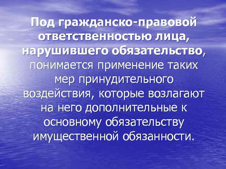 Под гражданско-правовой ответственностью лица, нарушившего обязательство, понимается применение таких мер принудительного воздействия, которые возлагают