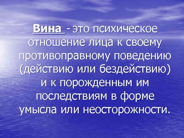 Вина - это психическое отношение лица к своему противоправному поведению (действию или бездействию) и