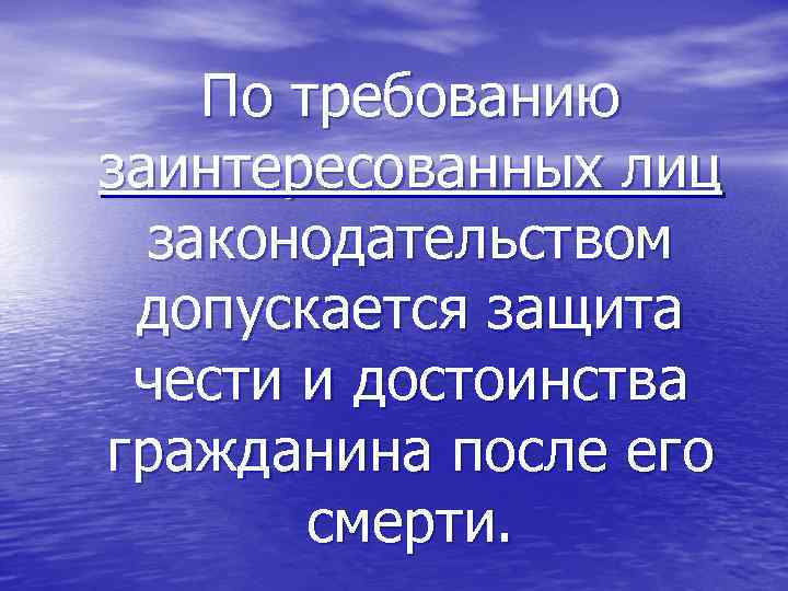 По требованию заинтересованных лиц законодательством допускается защита чести и достоинства гражданина после его смерти.