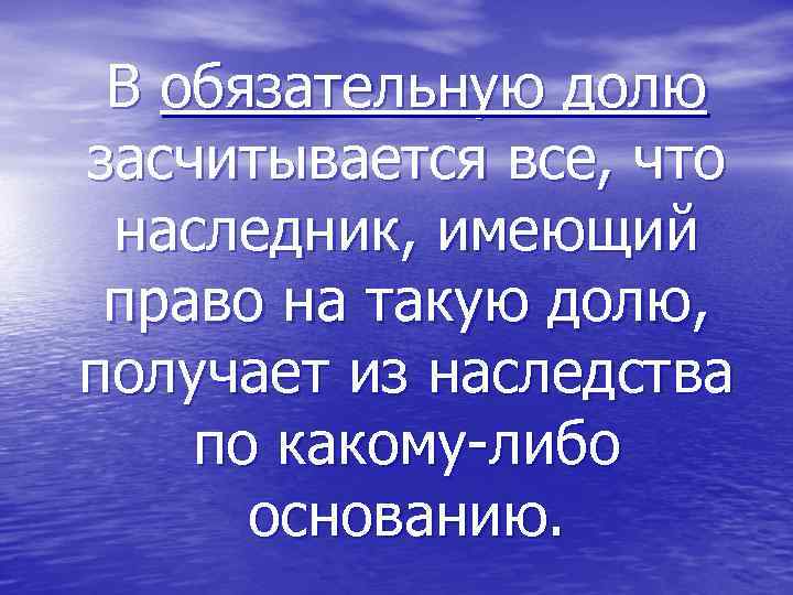 В обязательную долю засчитывается все, что наследник, имеющий право на такую долю, получает из