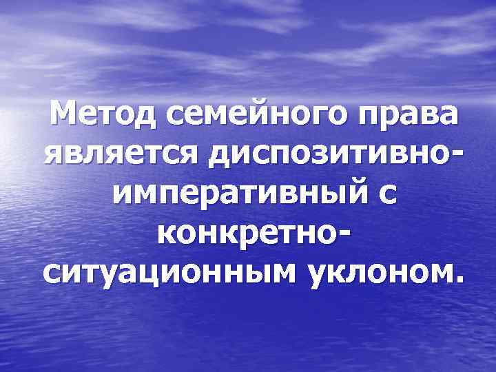 Метод семейного права является диспозитивноимперативный с конкретноситуационным уклоном. 