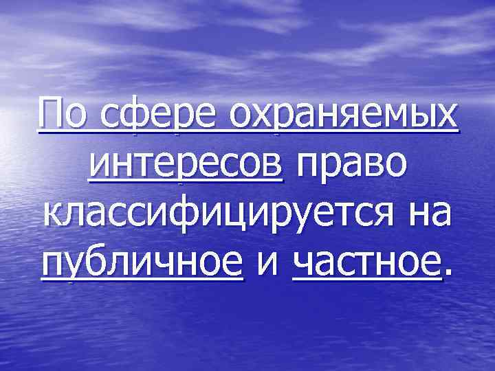 По сфере охраняемых интересов право классифицируется на публичное и частное. 