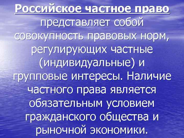 Российское частное право представляет собой совокупность правовых норм, регулирующих частные (индивидуальные) и групповые интересы.