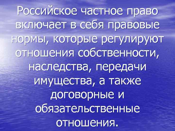 Российское частное право включает в себя правовые нормы, которые регулируют отношения собственности, наследства, передачи