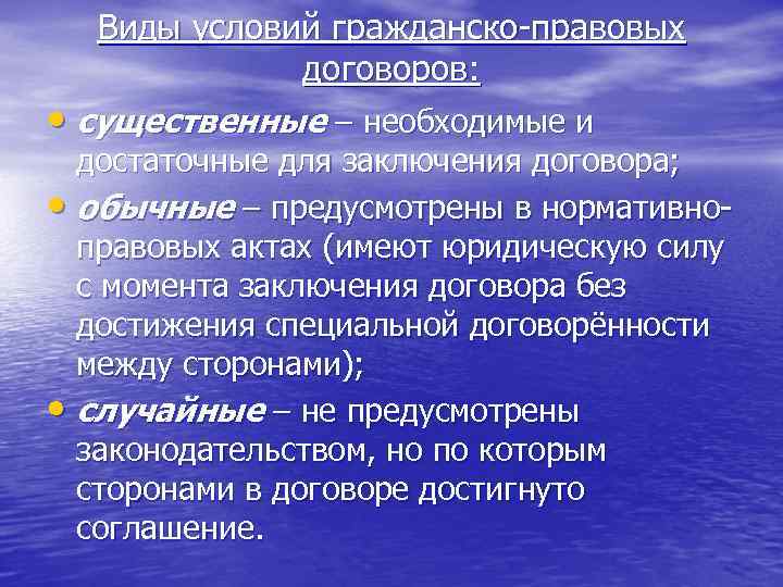 Виды условий гражданско-правовых договоров: • существенные – необходимые и достаточные для заключения договора; •