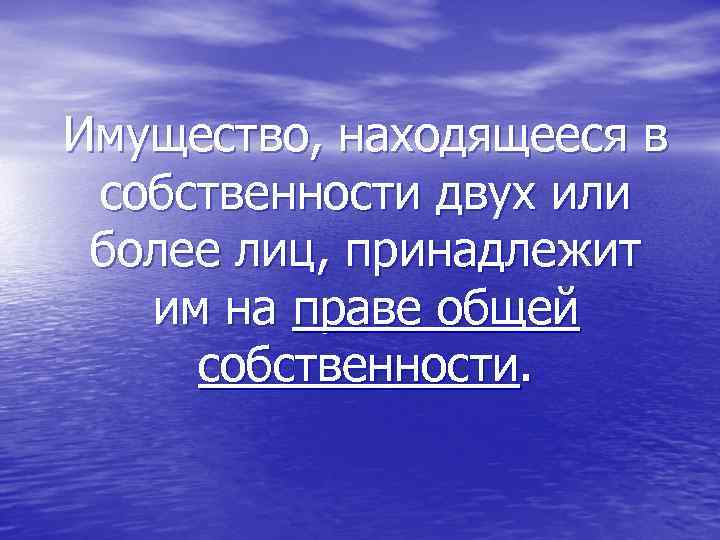 Имущество, находящееся в собственности двух или более лиц, принадлежит им на праве общей собственности.