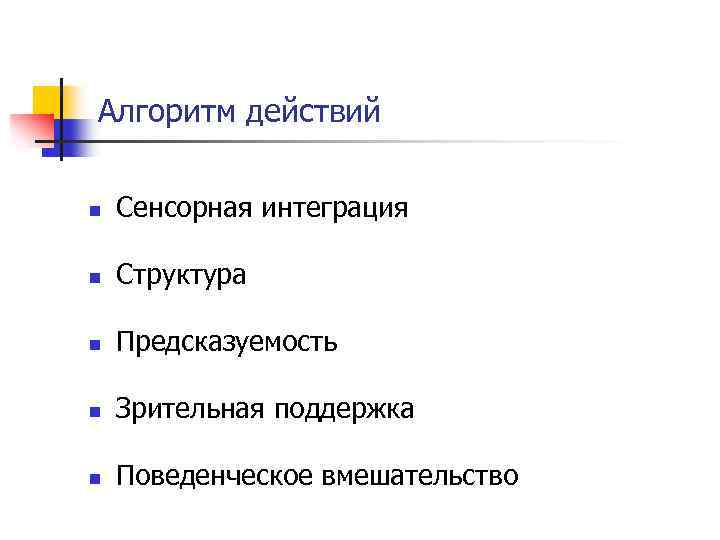 Алгоритм действий n Сенсорная интеграция n Структура n Предсказуемость n Зрительная поддержка n Поведенческое