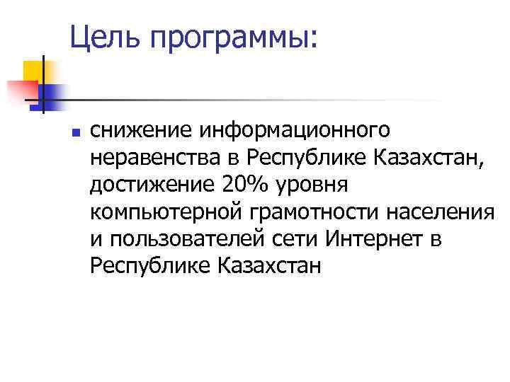 Цель программы: n снижение информационного неравенства в Республике Казахстан, достижение 20% уровня компьютерной грамотности