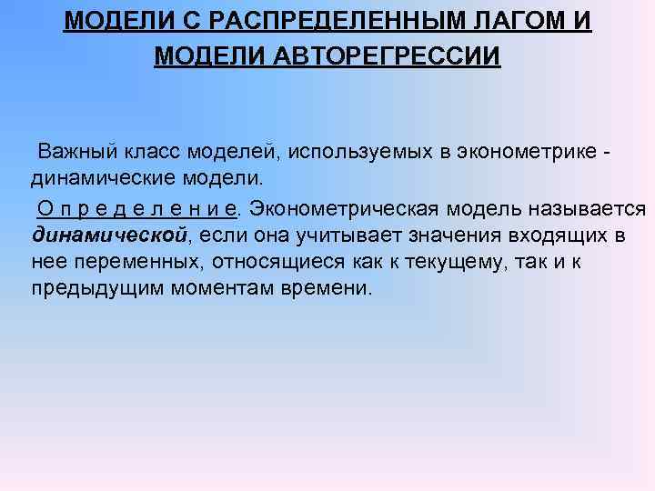 МОДЕЛИ С РАСПРЕДЕЛЕННЫМ ЛАГОМ И МОДЕЛИ АВТОРЕГРЕССИИ Важный класс моделей, используемых в эконометрике динамические