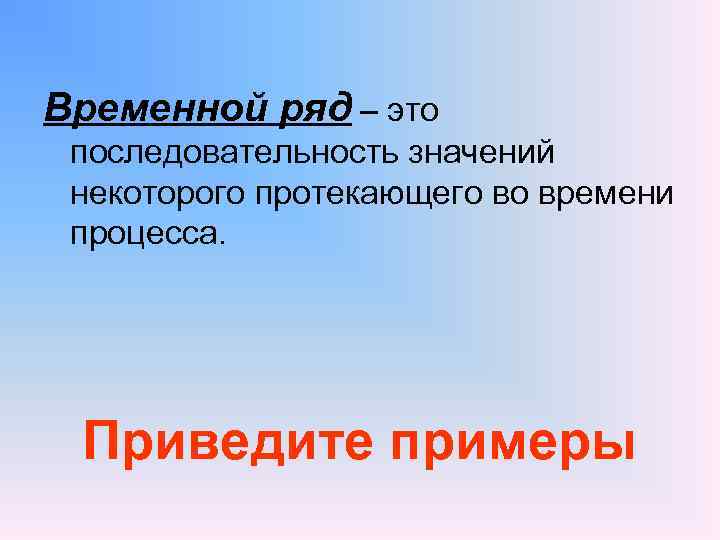Временной ряд – это последовательность значений некоторого протекающего во времени процесса. Приведите примеры 