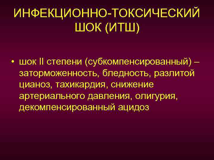 ИНФЕКЦИОННО-ТОКСИЧЕСКИЙ ШОК (ИТШ) • шок II степени (субкомпенсированный) – заторможенность, бледность, разлитой цианоз, тахикардия,