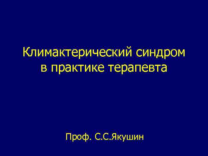 Климактерический синдром в практике терапевта Проф. С. С. Якушин 