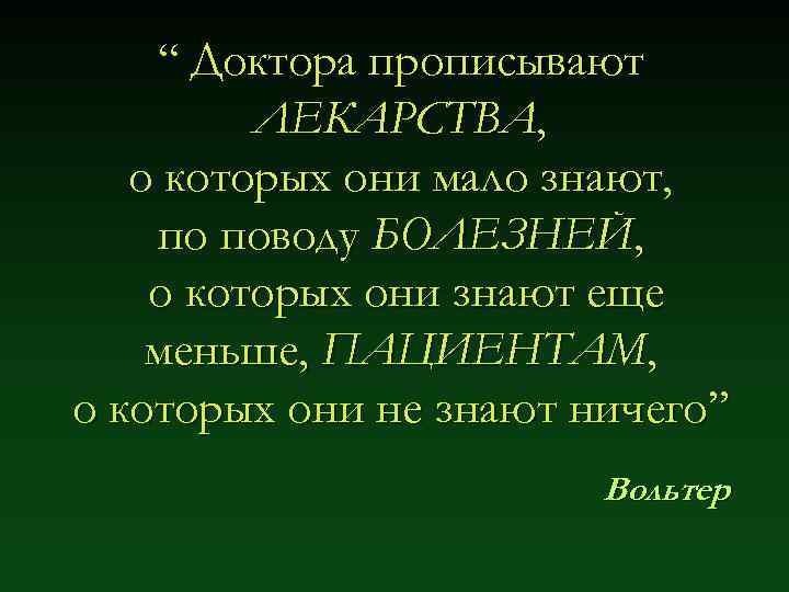 “ Доктора прописывают ЛЕКАРСТВА, о которых они мало знают, по поводу БОЛЕЗНЕЙ, о которых