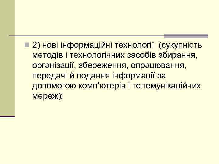 n 2) нові інформаційні технології (сукупність методів і технологічних засобів збирання, організації, збереження, опрацювання,
