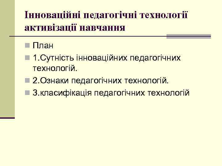 Інноваційні педагогічні технології активізації навчання n План n 1. Сутність інноваційних педагогічних технологій. n