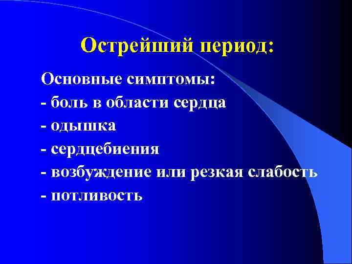 Острейший период: Основные симптомы: - боль в области сердца - одышка - сердцебиения -